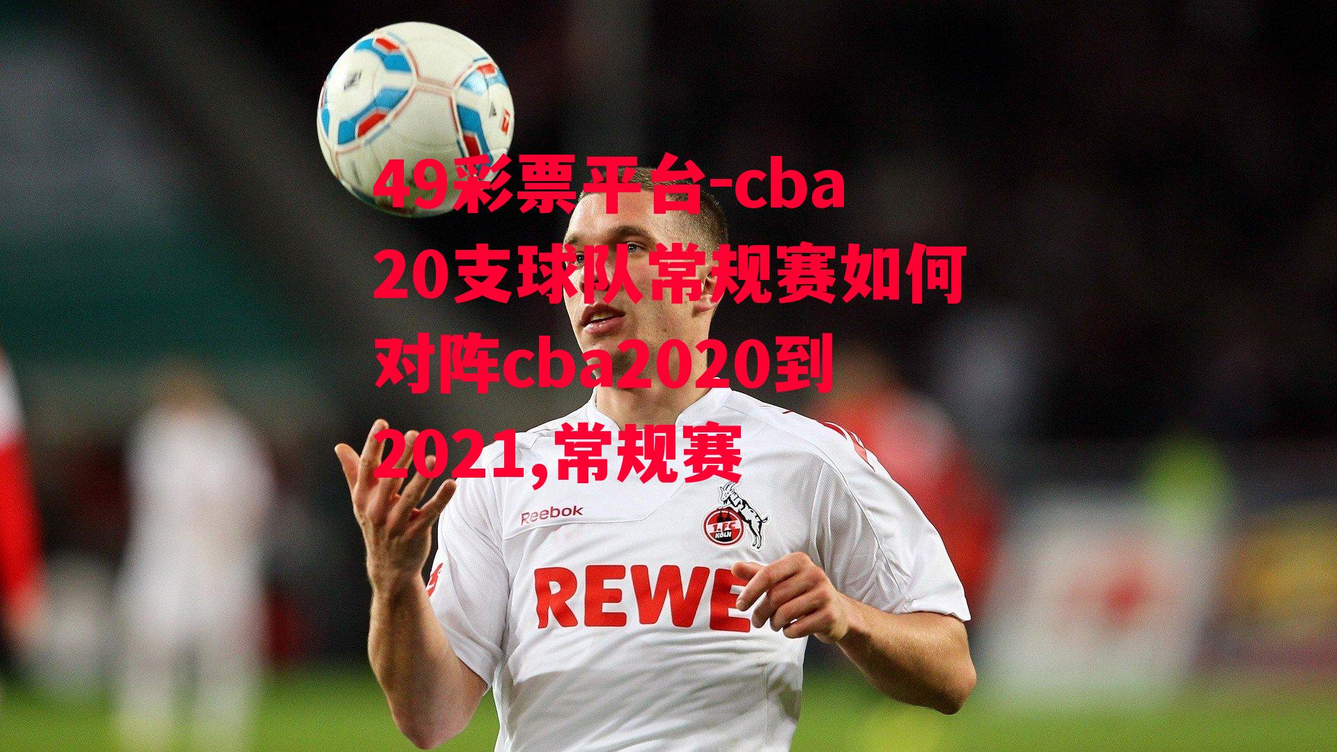 cba20支球队常规赛如何对阵cba2020到2021,常规赛